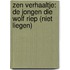 Zen verhaaltje: De jongen die wolf Riep (niet liegen)