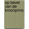 Op bevel van de kroonprins by Lynne Graham