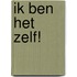 IK BEN HET ZELF!