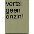Vertel geen onzin!