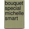 Bouquet Special Michelle Smart by Michelle Smart