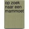 Op zoek naar een mammoet door Catherine Cawthorne