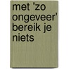 Met 'zo ongeveer' bereik je niets by Unknown