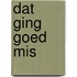 Dat ging goed mis