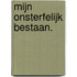 Mijn onsterfelijk bestaan.