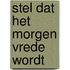 Stel dat het morgen vrede wordt