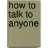 How to talk to anyone
