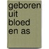 Geboren uit bloed en as