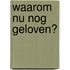 Waarom nu nog geloven?