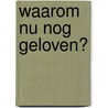 Waarom nu nog geloven? door Alister McGrath