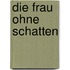 Die Frau ohne Schatten