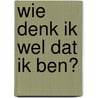 Wie denk ik wel dat ik ben? door Joost Walraven