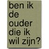 Ben ik de ouder die ik wil zijn?