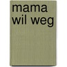 Mama wil weg by Mirjam van Biemen