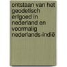 Ontstaan van het Geodetisch Erfgoed in Nederland en voormalig Nederlands-Indië door Huib Ekkelenkamp