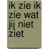 Ik zie ik zie wat jij niet ziet