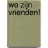We zijn vrienden!