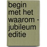 Begin met het Waarom - jubileum editie by Simon Sinek