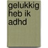 Gelukkig heb ik ADHD