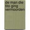 De man die Tito ging vermoorden door Zoran Bogdanovic