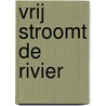 Vrij stroomt de rivier by Eleanor Shearer