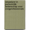 Wegwijzer in Persoonlijk leiderschap voor zorgprofessionals door Michiel van Vliet