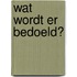 Wat wordt er bedoeld?