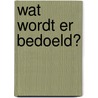 Wat wordt er bedoeld? door Drs. F. J. Bijzet