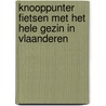 Knooppunter Fietsen met het hele gezin in Vlaanderen by Marijn Follebout