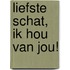 Liefste schat, ik hou van jou!