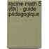 Racine Math 5 (6h) - guide pédagogique