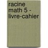 Racine Math 5 - livre-cahier door Onbekend