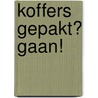 Koffers gepakt? Gaan! door Diverse auteurs
