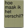 Hoe maak ik het verschil? door Joost Walraven
