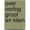 Over oorlog groot en klein door Lieven Desmet