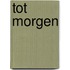 Tot morgen