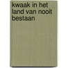Kwaak in het Land Van Nooit Bestaan door Wim Slierendregt