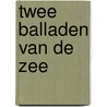 Twee balladen van de zee door J.H. Galjaard