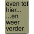 Even tot hier... ...en weer verder