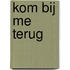 Kom bij me terug