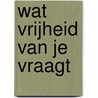 Wat vrijheid van je vraagt door JurriëN. Hamer