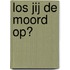 Los jij de moord op?