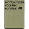 Rechtskroniek voor het notariaat 46 door Diederik Bruloot