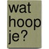 Wat hoop je?