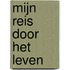 MIJN REIS DOOR HET LEVEN