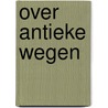 Over antieke wegen door Rosita Steenbeek