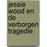 Jessie Wood en de Verborgen Tragedie by Tine Daelmans