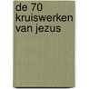 De 70 kruiswerken van Jezus by Leon Van Dijk
