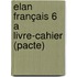 Elan Français 6 A livre-cahier (pacte)