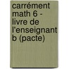 Carrément Math 6 - livre de l'enseignant B (pacte) by Unknown